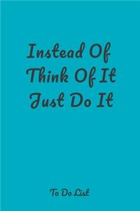 Instead Of Think Of It Just Do It