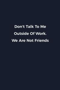 Don't Talk To Me Outside Of Work. We Are Not Friends