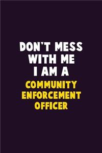Don't Mess With Me, I Am A Community Enforcement Officer