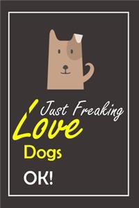 I Just Freaking Love Dogs, OK !