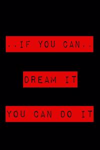 If You Can Dream It You Can Do It