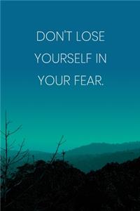 Inspirational Quote Notebook - 'Don't Lose Yourself In Your Fear.' - Inspirational Journal to Write in - Inspirational Quote Diary