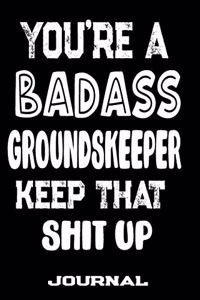 You're A Badass Groundskeeper Keep That Shit Up