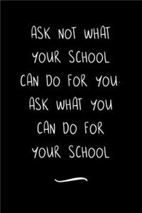 Ask Not What Your School Can Do For You. Ask What You Can Do For Your School