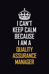 I Can't Keep Calm Because I Am A Quality Assurance Manager