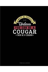 Always Be Yourself Unless You Can Be A Cougar Then Be A Cougar