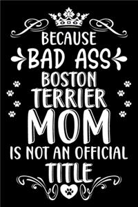 Because bad ass Boston Terrier mom is not an official title