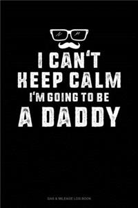 I Can't Keep Calm I'm Going To Be A Daddy