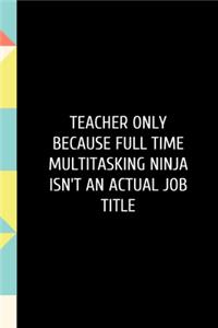 Teacher Only Because Full Time