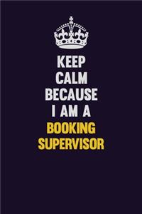 Keep Calm Because I Am A Booking supervisor