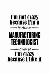 I'm Not Crazy Because I'm A Manufacturing Technologist I'm Crazy Because I like It