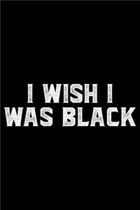 I Wish I Was Black