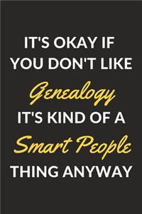 It's Okay If You Don't Like Genealogy It's Kind Of A Smart People Thing Anyway