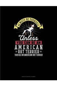 Always Be Yourself Unless You Can Be An American Rat Terrier Then Be An American Rat Terrier
