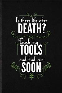 Is There Life After Death Touch My Tools and You'll Find Out Soon