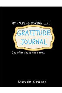 My F*cking Boring Life. Gratitude Journal. Day After Day Is The Same.