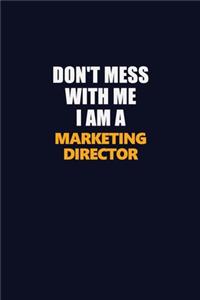 Don't Mess With Me I Am A Marketing Director