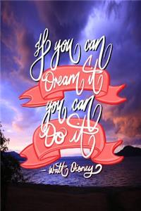 If you can Dream it, You can Do it - Walt Disney