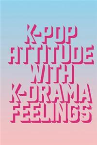 K-Pop Attitude with K-Drama Feelings