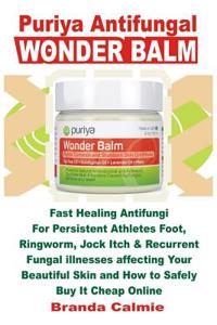 Puriya Antifungal Wonder Balm: Fast Healing Antifungi for Persistent Athletes Foot, Ringworm, Jock Itch & Recurrent Fungal Illnesses Affecting Your Beautiful Skin and How to Safely Buy It Cheap Online