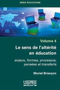 Le sens de l'alterite en education: Enjeux, formes, processus, pensees et transferts