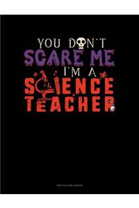 You Don't Scare Me I'm a Science Teacher