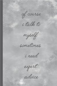 Of Course I Talk to Myself Sometimes I Need Expert Advise: Blank Lined Notebook Journal Diary Composition Notepad 120 Pages 6x9" Paperback (Funny Office Design)