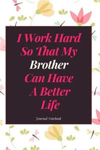 I Work Hard So That My Brother Can Have a Better Life Journal Notebook
