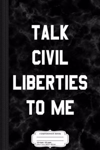 Talk Civil Liberties to Me Composition Notebook