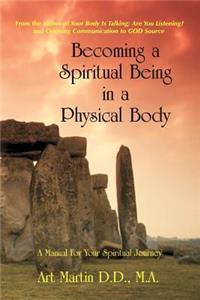 Becoming A Spiritual Being In A Physical Body: A Manual for Your Spiritual Journey