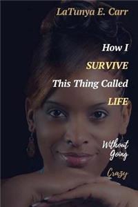 How I Survive This Thing Called Life Without Going Crazy