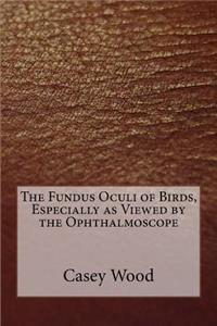 The Fundus Oculi of Birds, Especially as Viewed by the Ophthalmoscope