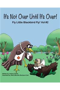 It's Not Over Until It's Over!