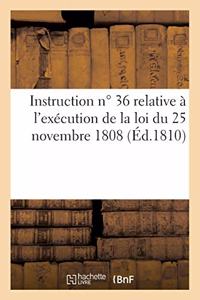 Instruction No 36 Relative À l'Exécution de la Loi Du 25 Novembre 1808