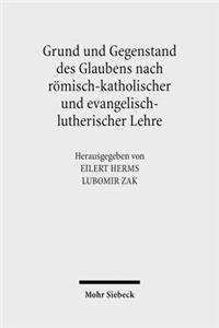 Grund und Gegenstand des Glaubens nach römisch-katholischer und evangelisch-lutherischer Lehre