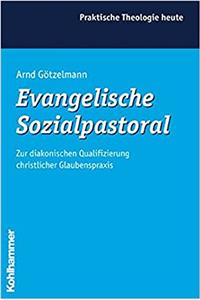 Evangelische Sozialpastoral: Zur Diakonischen Qualifizierung Christlicher Glaubenspraxis