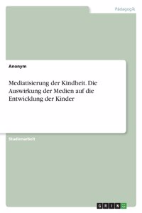 Mediatisierung der Kindheit. Die Auswirkung der Medien auf die Entwicklung der Kinder