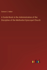 Guide-Book in the Administration of the Discipline of the Methodist Episcopal Church