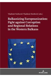 Balkanizing Europeanization: Fight against Corruption and Regional Relations in the Western Balkans