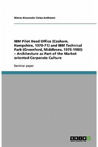 IBM Pilot Head Office (Cosham, Hampshire, 1970-71) and IBM Technical Park (Greenford, Middlesex, 1975-1980) - Architecture as Part of the Market oriented Corporate Culture