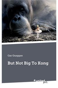 But Not Big To Kong