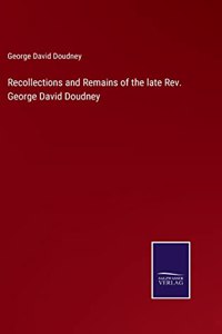 Recollections and Remains of the late Rev. George David Doudney