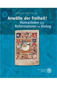 Anwalte Der Freiheit! Humanisten Und Reformatoren Im Dialog