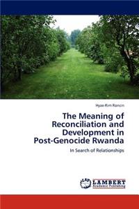 Meaning of Reconciliation and Development in Post-Genocide Rwanda