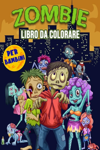 Zombie Libro da Colorare per Bambini: Spaventoso libro da colorare Zombies per bambini e ragazzi di tutte le età, grandi regali Zombie per adolescenti e bambini che amano l'orrore e gode