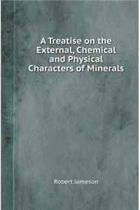 A Treatise on the External, Chemical and Physical Characters of Minerals