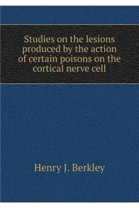 Studies on the Lesions Produced by the Action of Certain Poisons on the Cortical Nerve Cell