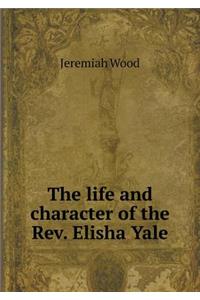 The Life and Character of the Rev. Elisha Yale