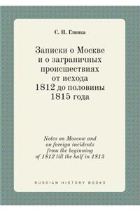 Notes on Moscow and on foreign incidents from the beginning of 1812 till the half in 1815