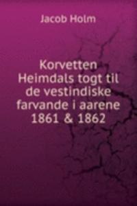 Korvetten Heimdals togt til de vestindiske farvande i aarene 1861 & 1862